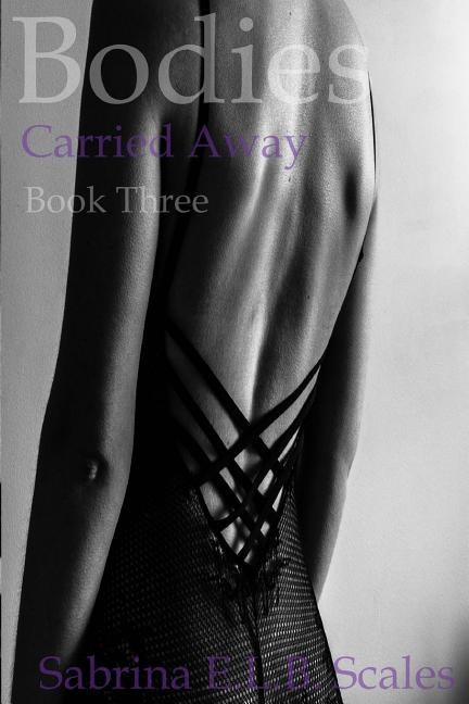 Bodies: Carried Away (Book Three) by Scales, Sabrina E. L. B.