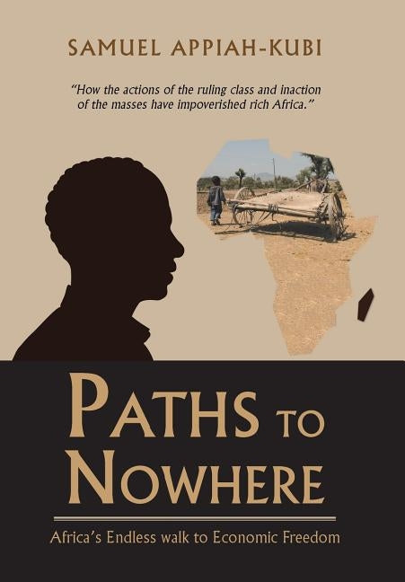 Paths to Nowhere: Africa's Endless Walk to Economic Freedom by Appiah-Kubi, Samuel