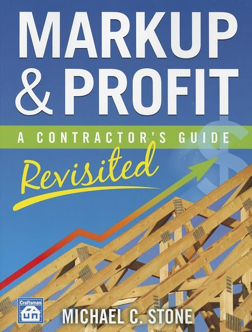 Markup & Profit: A Contractor's Guide, Revisited by Stone, Michael C.