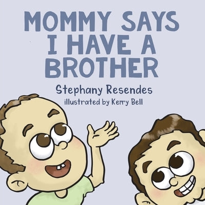 Mommy Says I Have a Brother by Resendes, Stephany