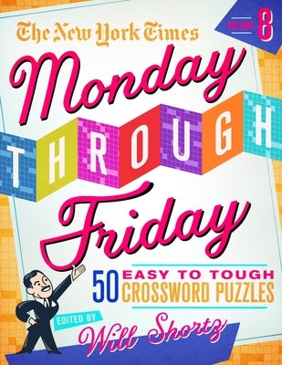 The New York Times Monday Through Friday Easy to Tough Crossword Puzzles Volume 8: 50 Puzzles from the Pages of the New York Times by New York Times