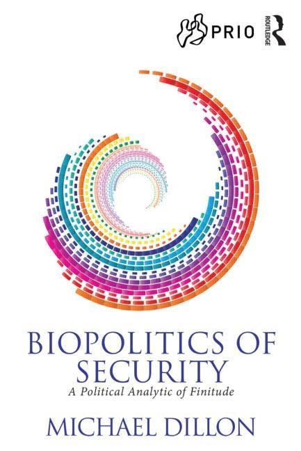 Biopolitics of Security: A Political Analytic of Finitude by Dillon, Michael