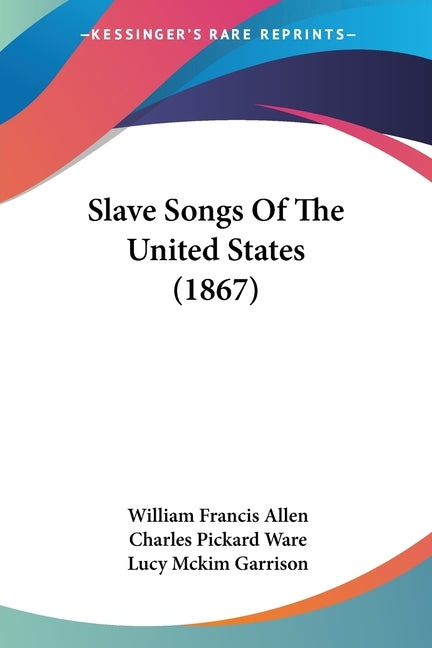 Slave Songs Of The United States (1867) by Allen, William Francis
