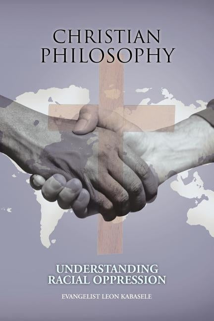 Christian Philosophy: Understanding Racial Oppression by Kabasele, Evangelist Leon