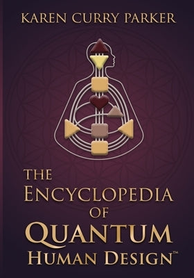 The Encyclopedia of Quantum Human Design by Parker, Karen Curry