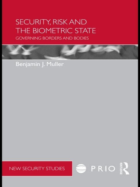 Security, Risk and the Biometric State: Governing Borders and Bodies by Muller, Benjamin J.