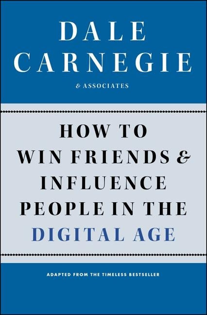 How to Win Friends and Influence People in the Digital Age by Carnegie, Dale