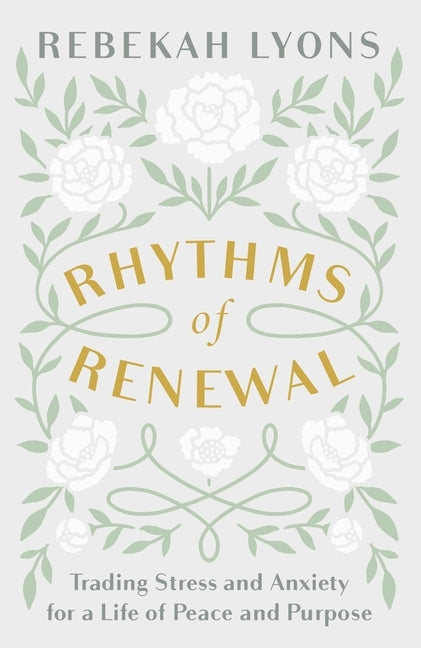 Rhythms of Renewal: Trading Stress and Anxiety for a Life of Peace and Purpose by Lyons, Rebekah