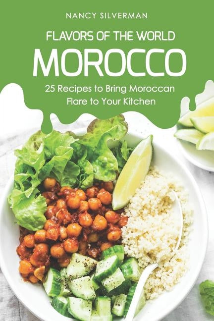 Flavors of the World - Morocco: 25 Recipes to Bring Moroccan Flare to Your Kitchen by Silverman, Nancy