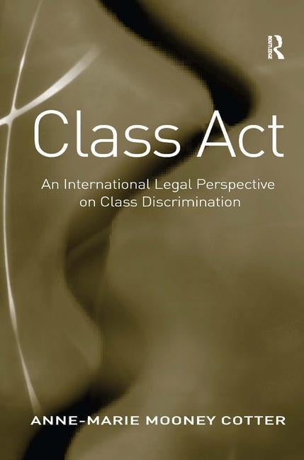 Class Act: An International Legal Perspective on Class Discrimination by Cotter, Anne-Marie Mooney