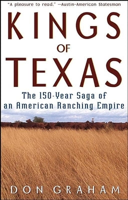 Kings of Texas: The 150-Year Saga of an American Ranching Empire by Graham, Don