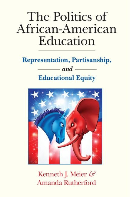 The Politics of African-American Education: Representation, Partisanship, and Educational Equity by Meier, Kenneth J.