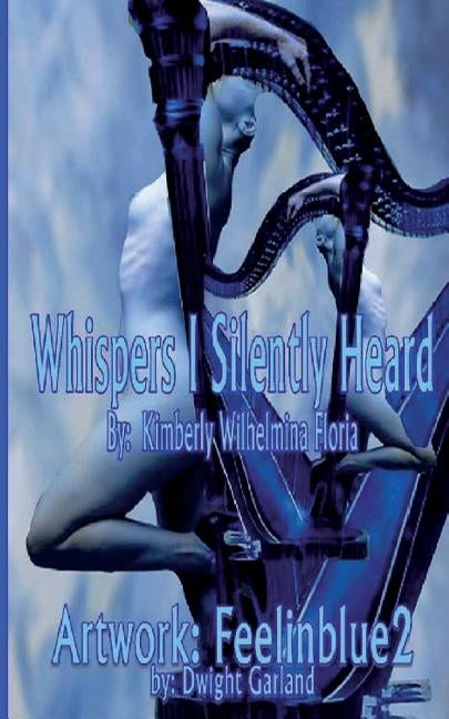 Whispers I Silently Heard: A Lifetime of Poetry by Garland, Dwight (G the Artist