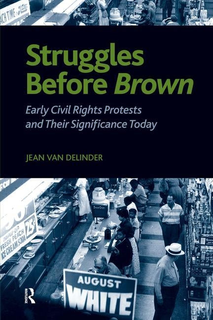 Struggles Before Brown: Early Civil Rights Protests and Their Significance Today by Van Delinder, Jean