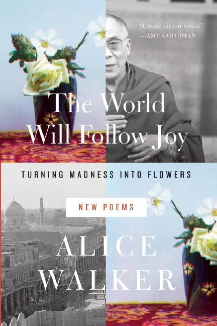 The World Will Follow Joy: Turning Madness Into Flowers (New Poems) by Walker, Alice