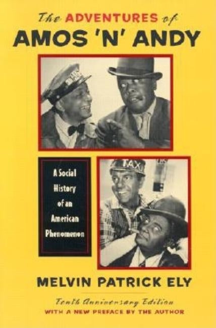 The Adventures of Amos 'n' Andy: A Social History of an American Phenomenon by Ely, Melvin Patrick