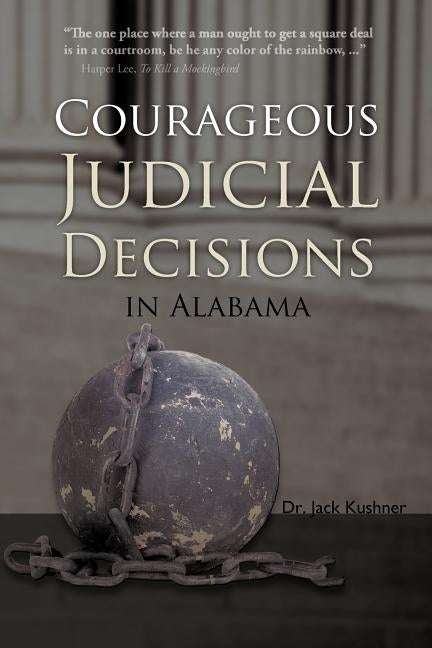 Courageous Judicial Decisions in Alabama by Kushner, Jack