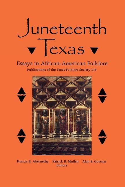 Juneteenth Texas: Essays in African-American Folklore by Abernethy, Francis Edward