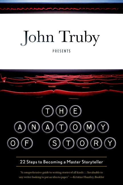 The Anatomy of Story: 22 Steps to Becoming a Master Storyteller by Truby, John