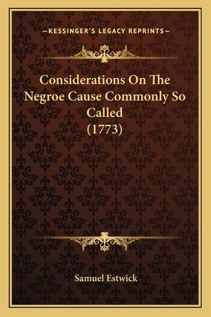 Considerations On The Negroe Cause Commonly So Called (1773) by Estwick, Samuel