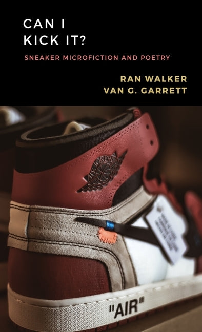 Can I Kick It?: Sneaker Microfiction and Poetry by Garrett, Van G.