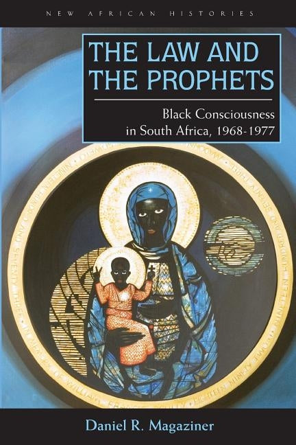 The Law and the Prophets: Black Consciousness in South Africa, 1968-1977 by Magaziner, Daniel R.