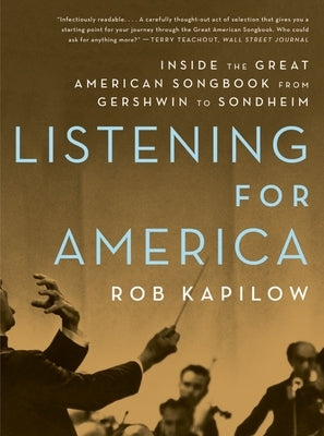 Listening for America: Inside the Great American Songbook from Gershwin to Sondheim by Kapilow, Rob