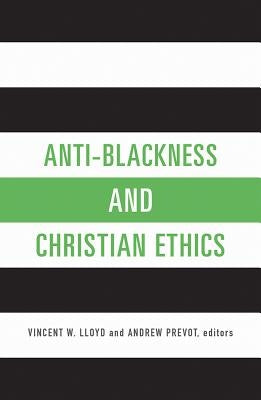 Anti-Blackness and Christian Ethics by Lloyd, Vincent W.