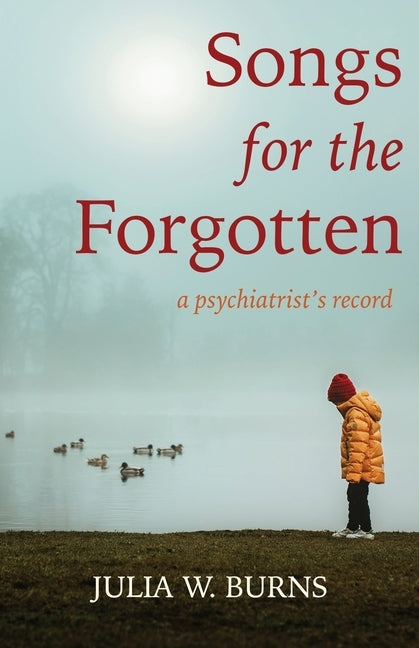 Songs for the Forgotten: a psychiatrist's record by Burns, Julia W.