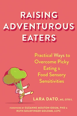 Raising Adventurous Eaters: Practical Ways to Overcome Picky Eating and Food Sensory Sensitivities by Dato, Lara