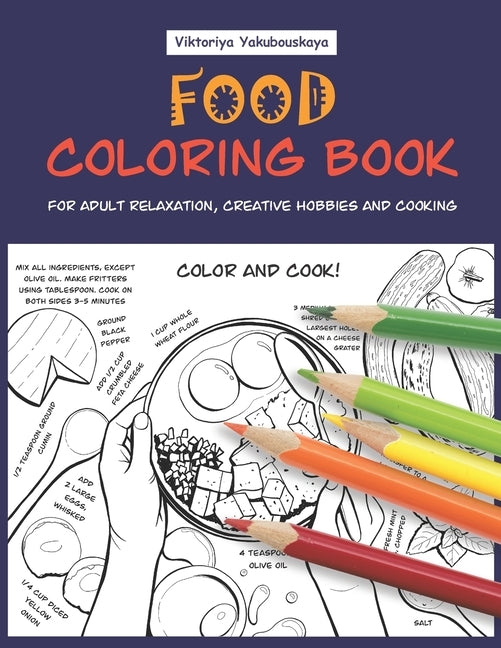 Food Coloring Book For Adult Relaxation, Creative Hobbies And Cooking: 40 Easy Recipes For Stress Relieving And Pleasure - Pizza, Cakes, Hummus, Chili by Yakubouskaya, Viktoriya