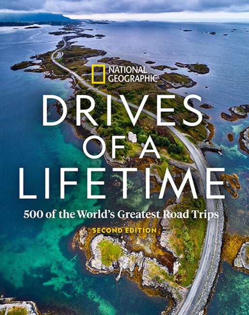 Drives of a Lifetime: 500 of the World's Greatest Road Trips by National Geographic