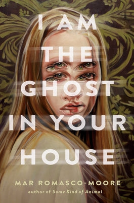 I Am the Ghost in Your House by Romasco-Moore, Mar