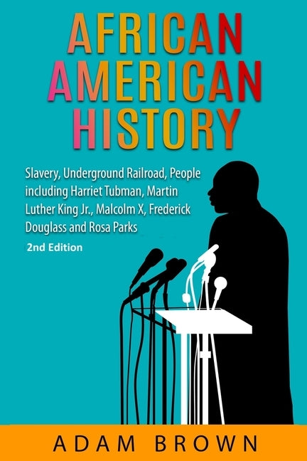 African American History: Slavery, Underground Railroad, People including Harriet Tubman, Martin Luther King Jr., Malcolm X, Frederick Douglass by Brown, Adam