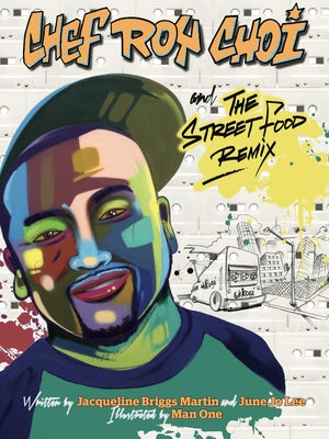 Chef Roy Choi and the Street Food Remix by Martin, Jacqueline Briggs