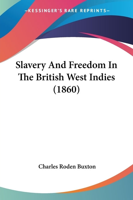 Slavery And Freedom In The British West Indies (1860) by Buxton, Charles Roden