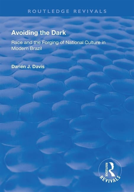 Avoiding the Dark: Essays on Race and the Forging of National Culture in Modern Brazil by Davis, Darien J.