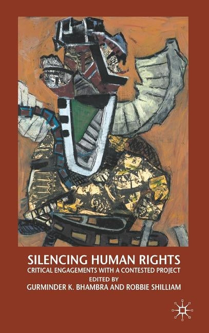 Silencing Human Rights: Critical Engagements with a Contested Project by Bhambra, G.