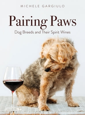 Pairing Paws: Dog Breeds and Their Spirit Wines by Gargiulo, Michele