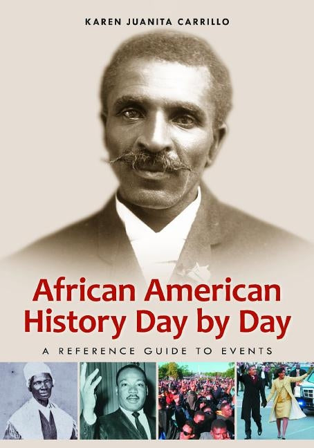 African American History Day by Day: A Reference Guide to Events by Carrillo, Karen Juanita