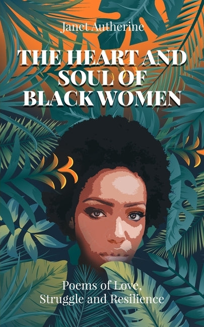 The Heart and Soul of Black Women: Poems of Love, Struggle and Resilience by Autherine, Janet