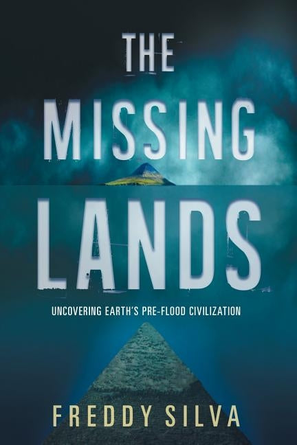 The Missing Lands: Uncovering Earth's Pre-flood Civilization by Silva, Freddy