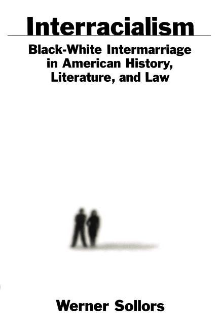 Interracialism: Black-White Intermarriage in American History, Literature, & Law by Sollors, Werner