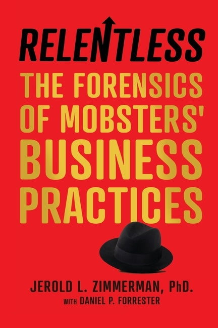 Relentless: The Forensics of Mobsters' Business Practices by Zimmerman, Jerold L.