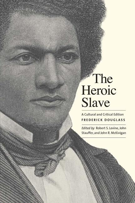 The Heroic Slave: A Cultural and Critical Edition by Douglass, Frederick