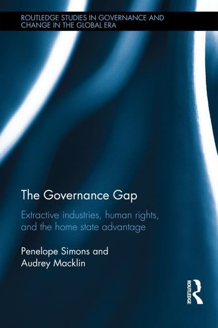 The Governance Gap: Extractive Industries, Human Rights, and the Home State Advantage by Simons, Penelope