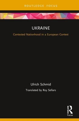 Ukraine: Contested Nationhood in a European Context by Schmid, Ulrich