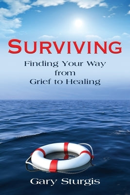 Surviving: Finding Your Way from Grief to Healing by Sturgis, Gary