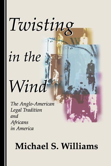 Twisting in the Wind: The Anglo-American Legal Tradition and Africans in America by Williams, Michael S.