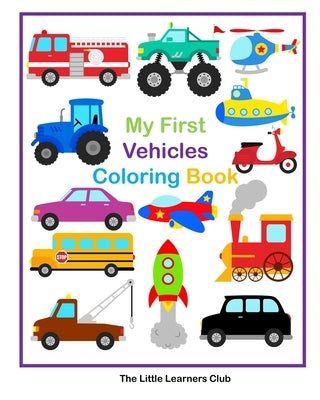 My First Vehicles Coloring Book - 29 Simple Vehicle Coloring Pages for Toddlers by Club, The Little Learners